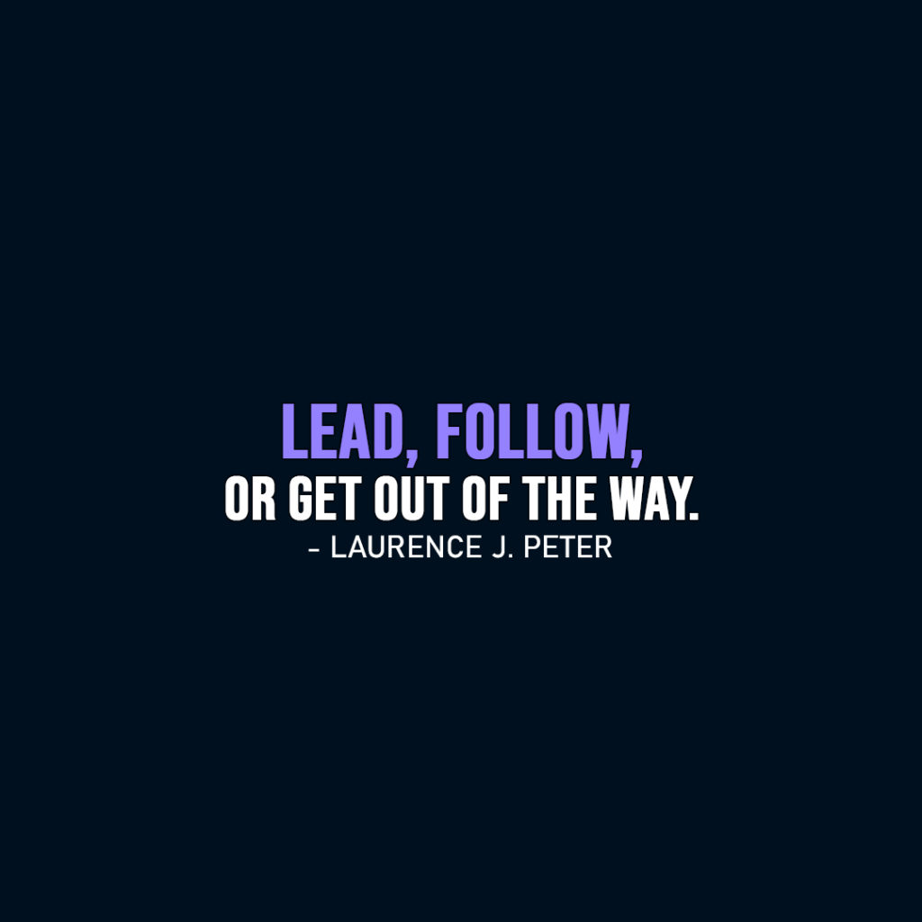 Famous Quote | Lead, follow, or get out of the way. - Laurence J. Peter