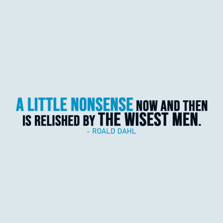 Famous Quote | A little nonsense now and then is relished by the wisest men. - Roald Dahl