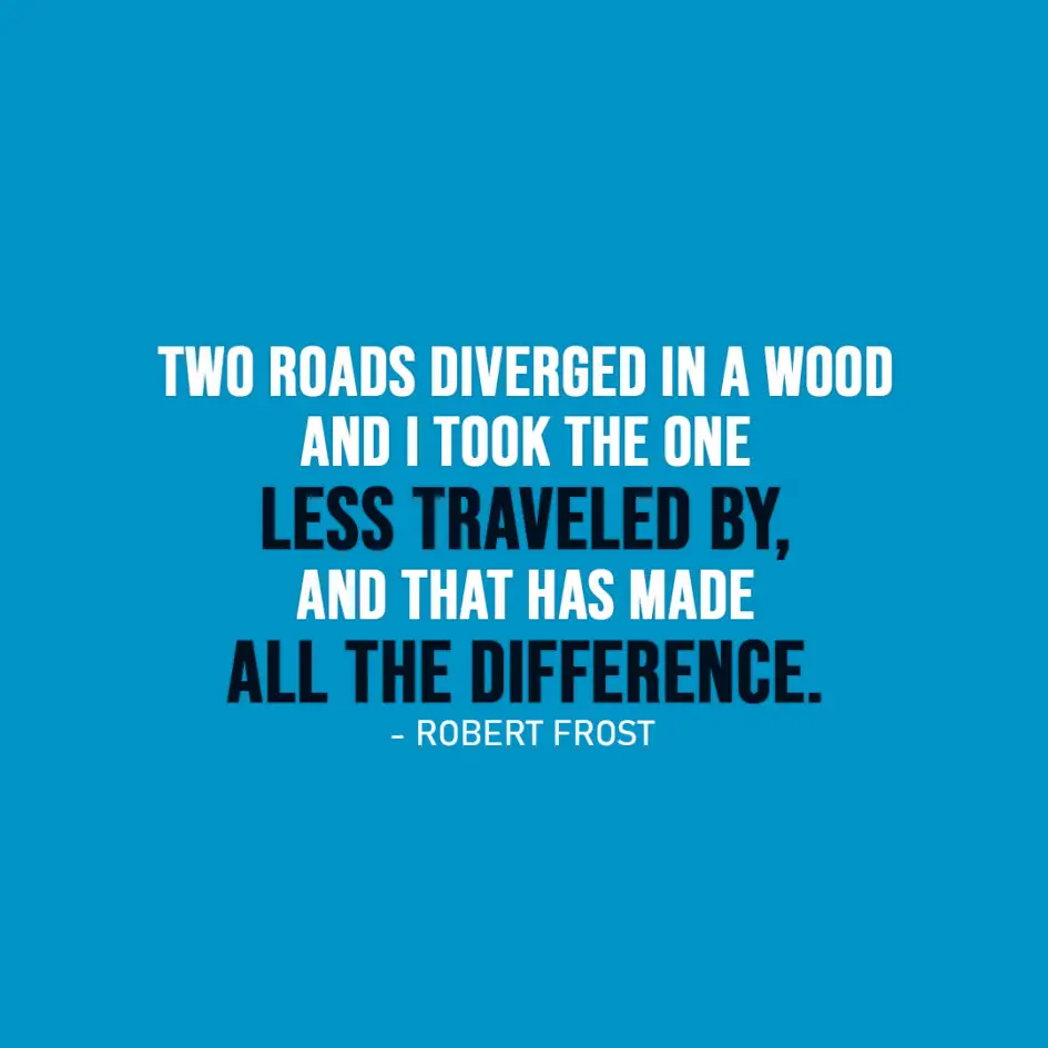 Famous Quote | Two roads diverged in a wood and I - I took the one less traveled by, and that has made all the difference. - Robert Frost