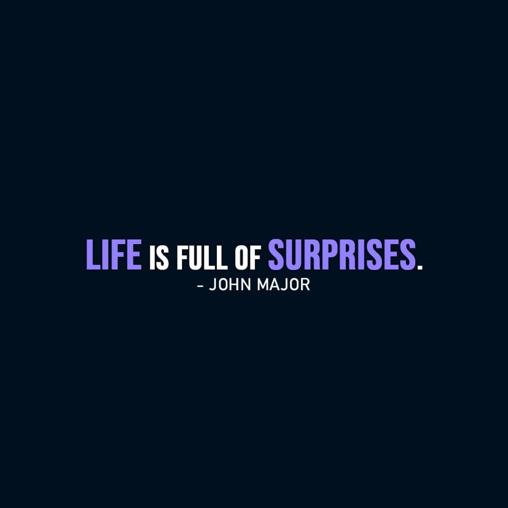 Life Quote | Life is full of surprises. - John Major