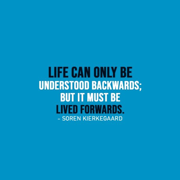 Life Quote | Life can only be understood backwards; but it must be lived forwards. - Soren Kierkegaard