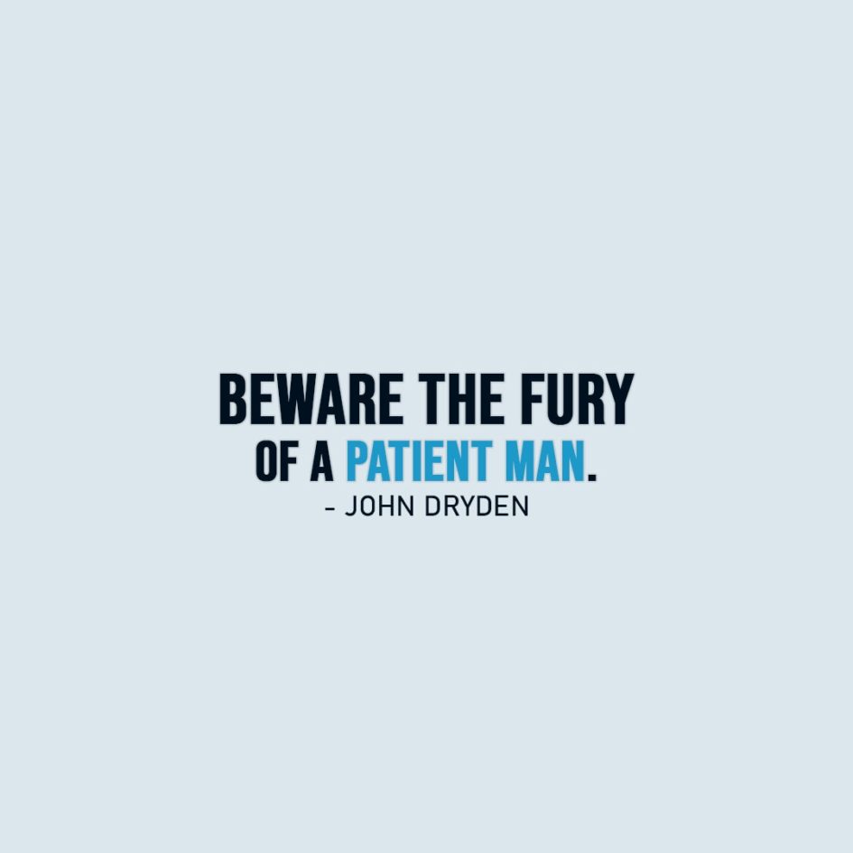 Patience Quote | Beware the fury of a patient man. - John Dryden