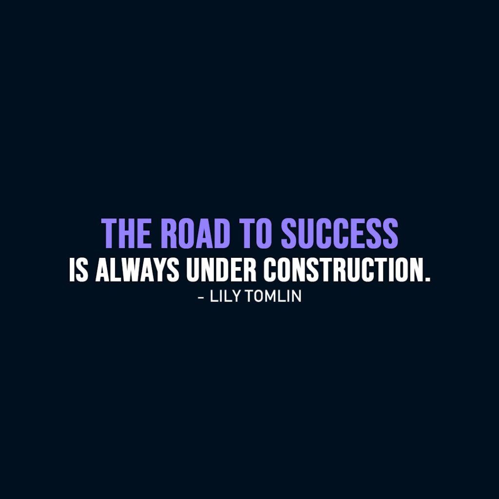 Success Quote | The road to success is always under construction. - Lily Tomlin