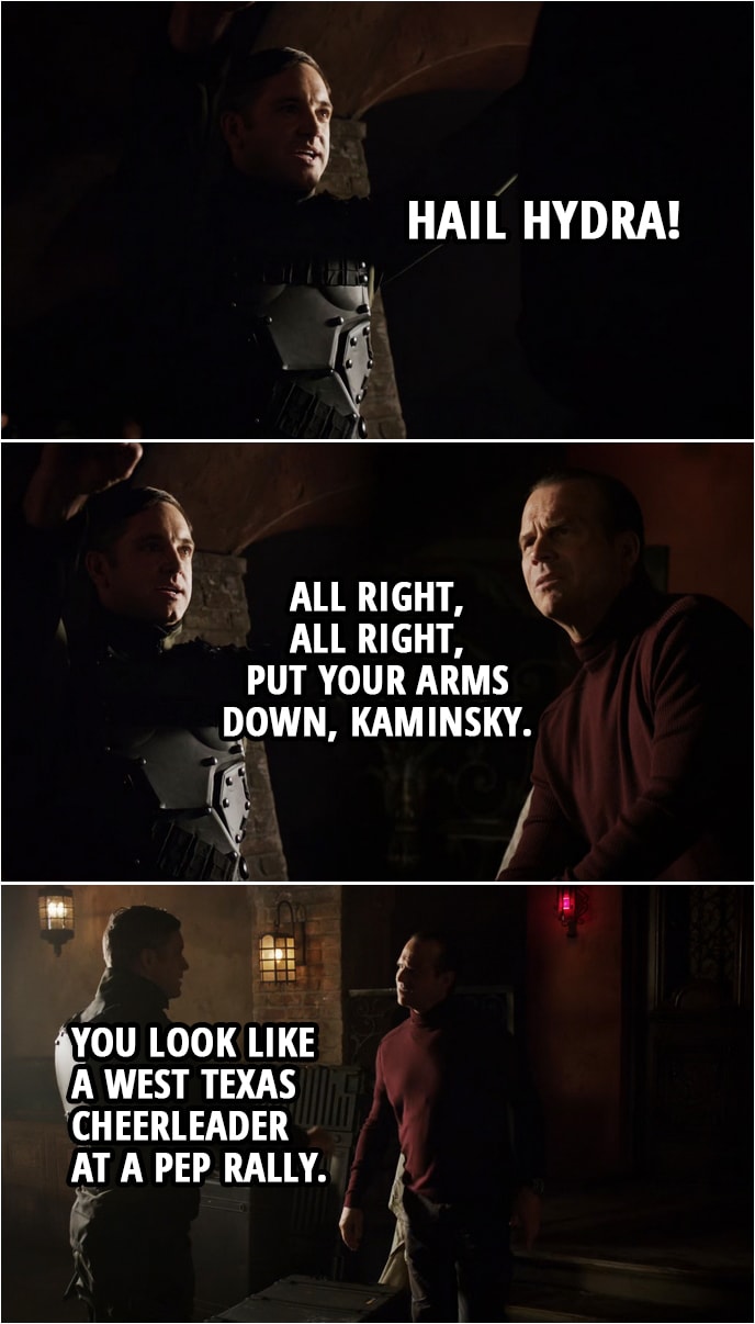 Quote from Agents of S.H.I.E.L.D. 1x18 | Agent Kaminsky: Hail HYDRA! John Garrett: All right, all right, put your arms down, Kaminsky. You look like a West Texas cheerleader at a pep rally.