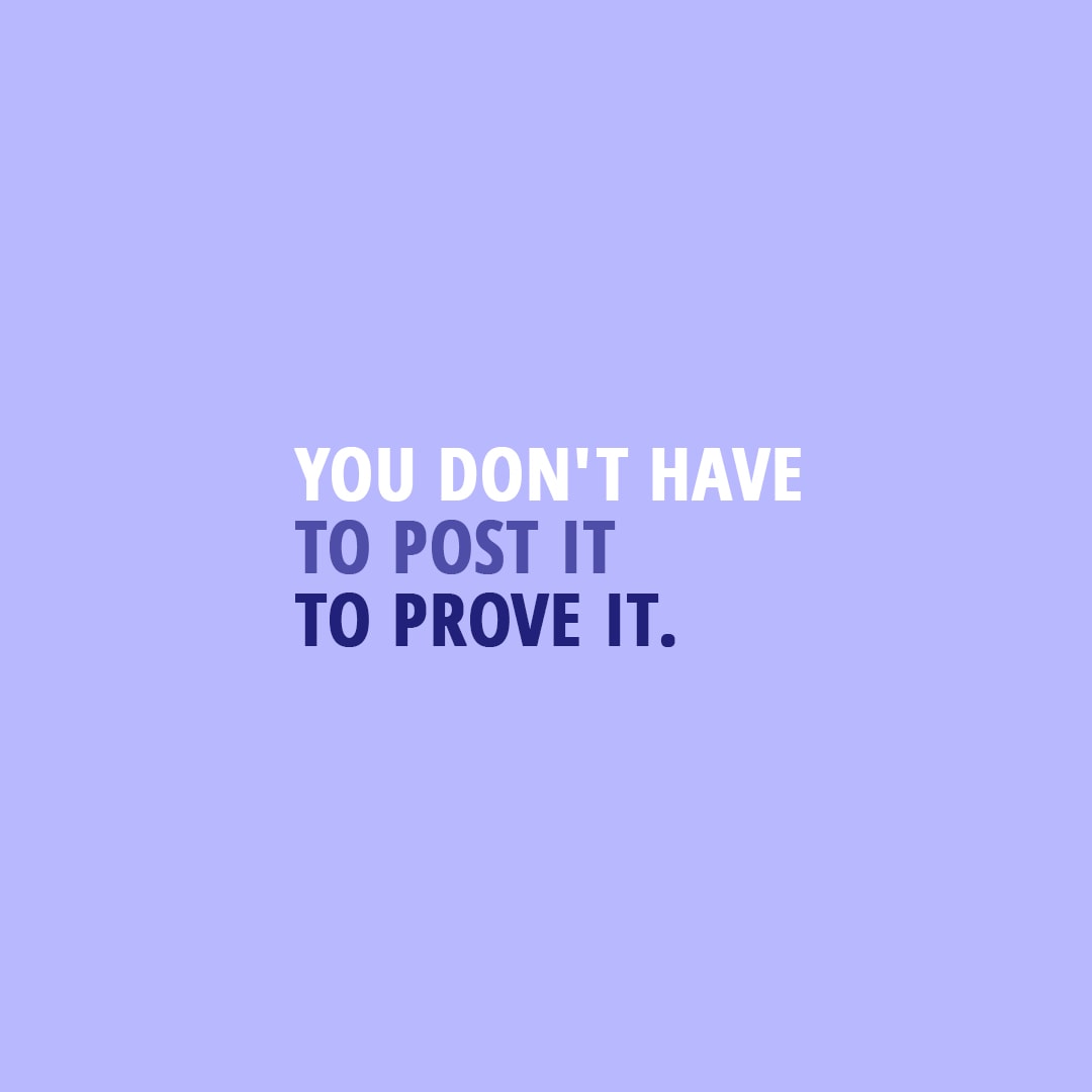 Quote about Social Media | You don't have to post it to prove it. - Unknown