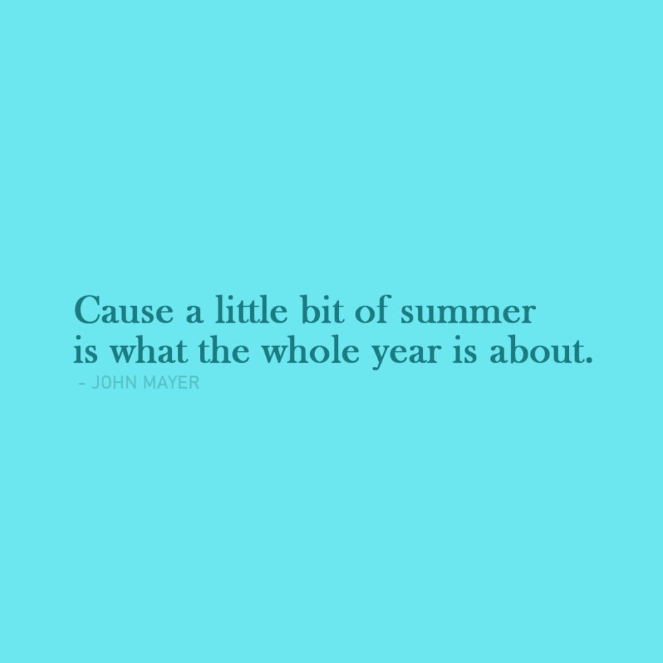 Quote about Summer | Cause a little bit of summer is what the whole year is about. - John Mayer
