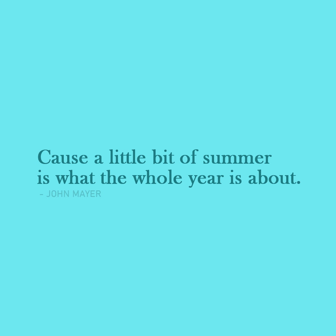 Quote about Summer | Cause a little bit of summer is what the whole year is about. - John Mayer