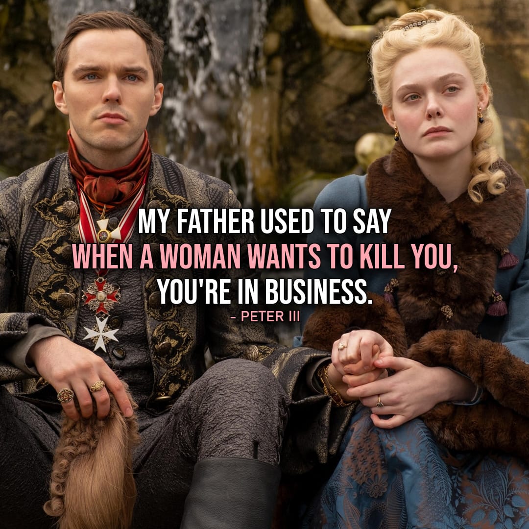 Quote by Peter III from the Great | My father used to say when a woman wants to kill you, you’re in business. (Peter – Ep. 1×10)