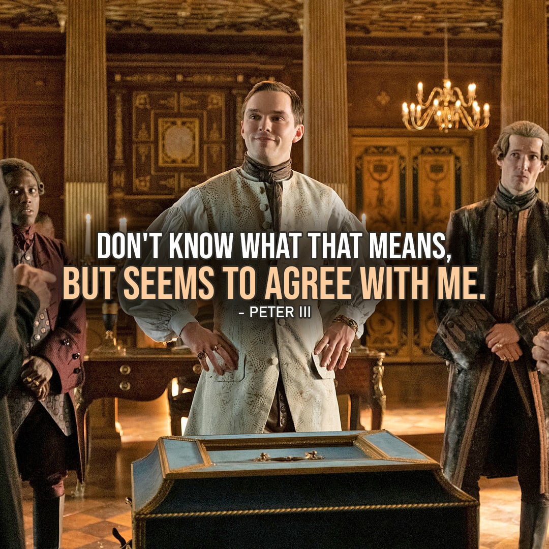 Quote by Peter III from the Great | Don't know what that means, but seems to agree with me. (Peter - Ep. 2x01)