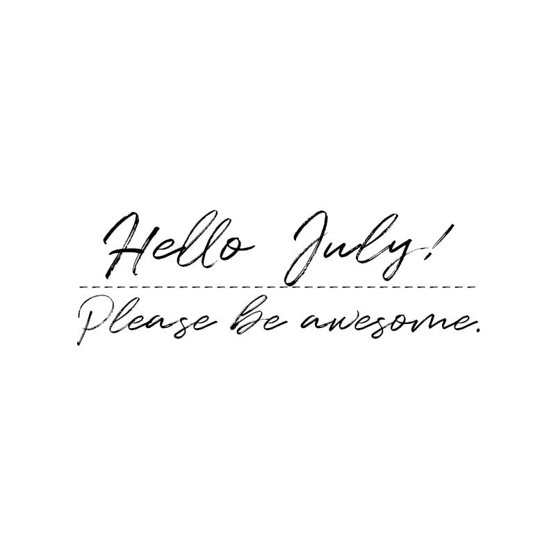 July Quotes | Hello, July! Please be awesome.