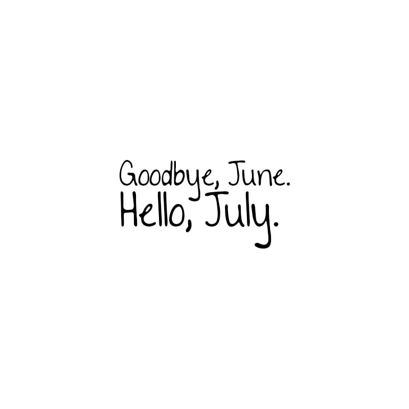 July Quotes | Goodbye, June. Hello, July.