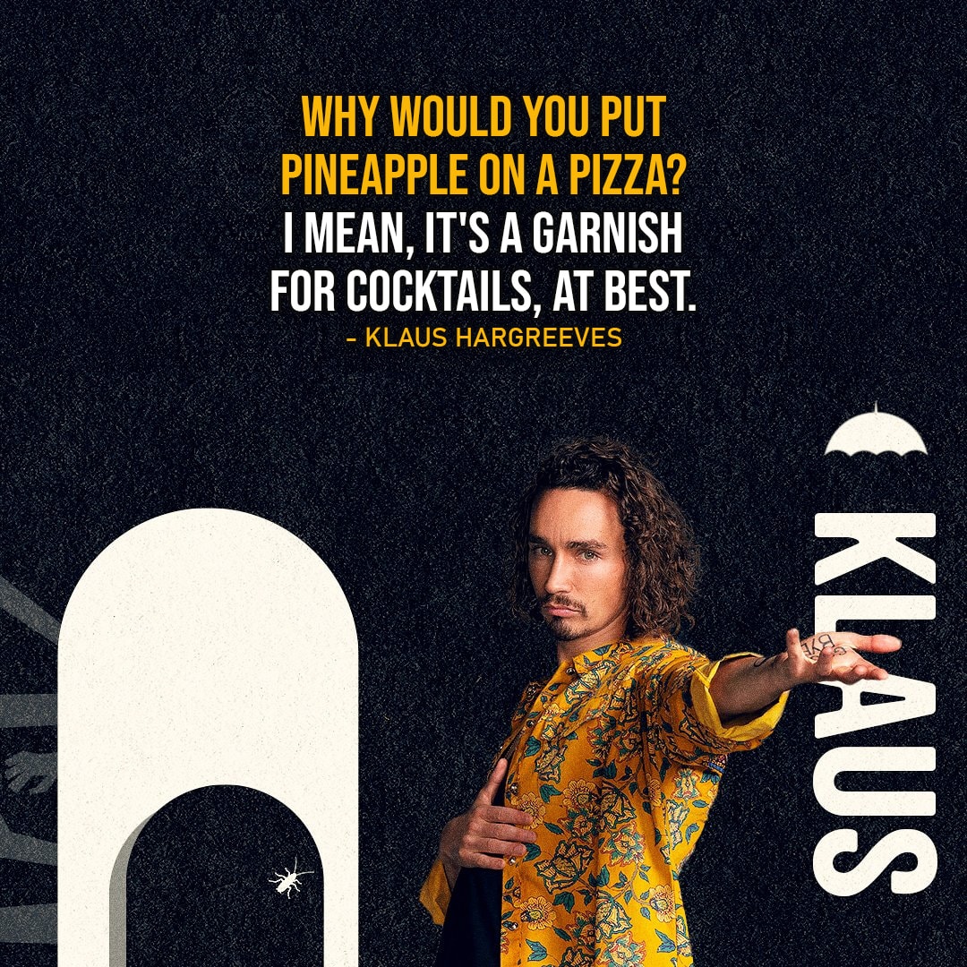 One of the best quotes by Klaus Hargreeves from The Umbrella Academy | "Why would you put pineapple on a pizza? I mean, it's a garnish for cocktails, at best." (Klaus - Ep. 3x10)