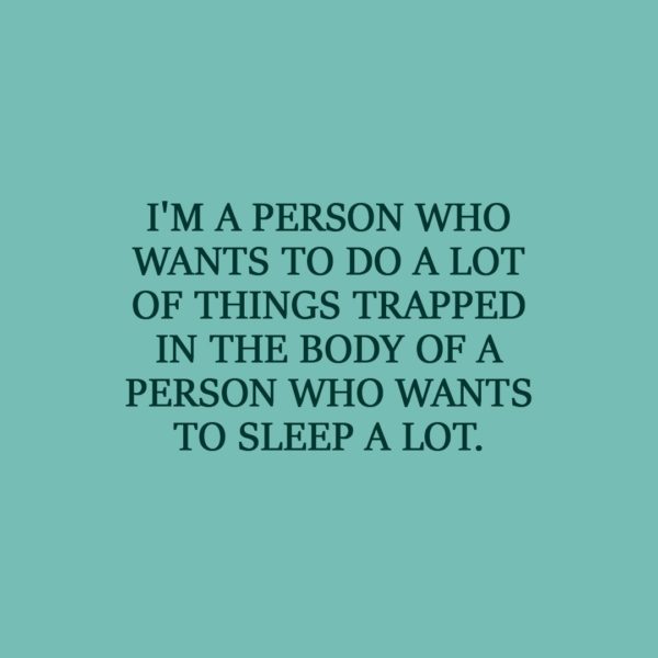 Laziness Quote | I'm a person who wants to do a lot of things trapped in the body of a person who wants to sleep a lot. - Unknown