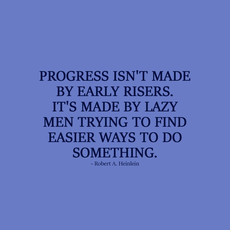 Laziness Quote | Progress isn't made by early risers. It's made by lazy men trying to find easier ways to do something. - Robert A. Heinlein