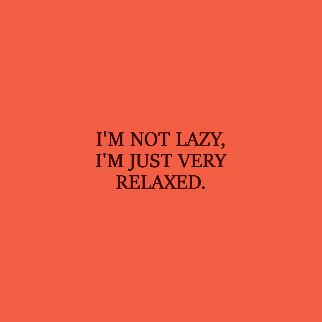 Laziness Quote | I'm not lazy, I'm just very relaxed. - Unknown