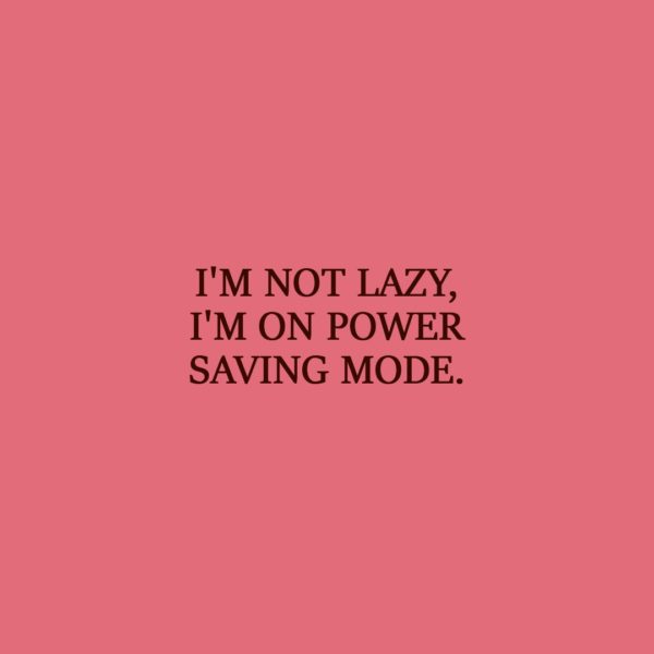 Laziness Quote | I'm not lazy, I'm on power saving mode. - Unknown