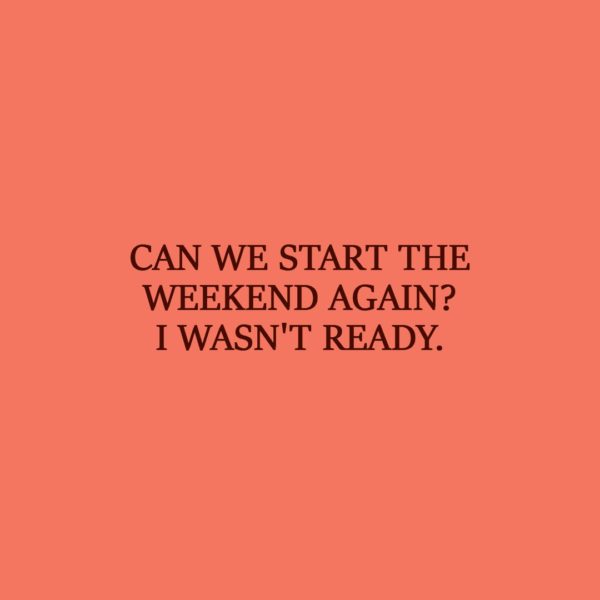 Laziness Quote | Can we start the weekend again? I wasn't ready. - Unknown