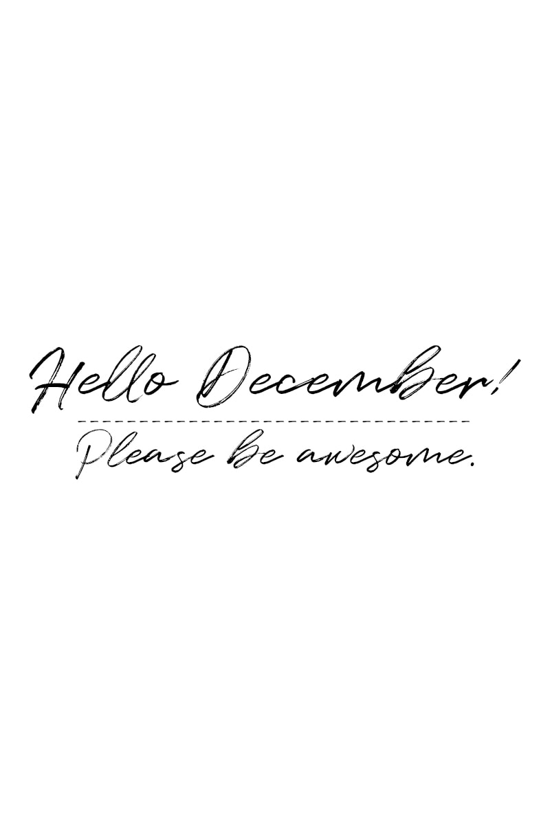December Quote: Hello, December! Please be awesome.