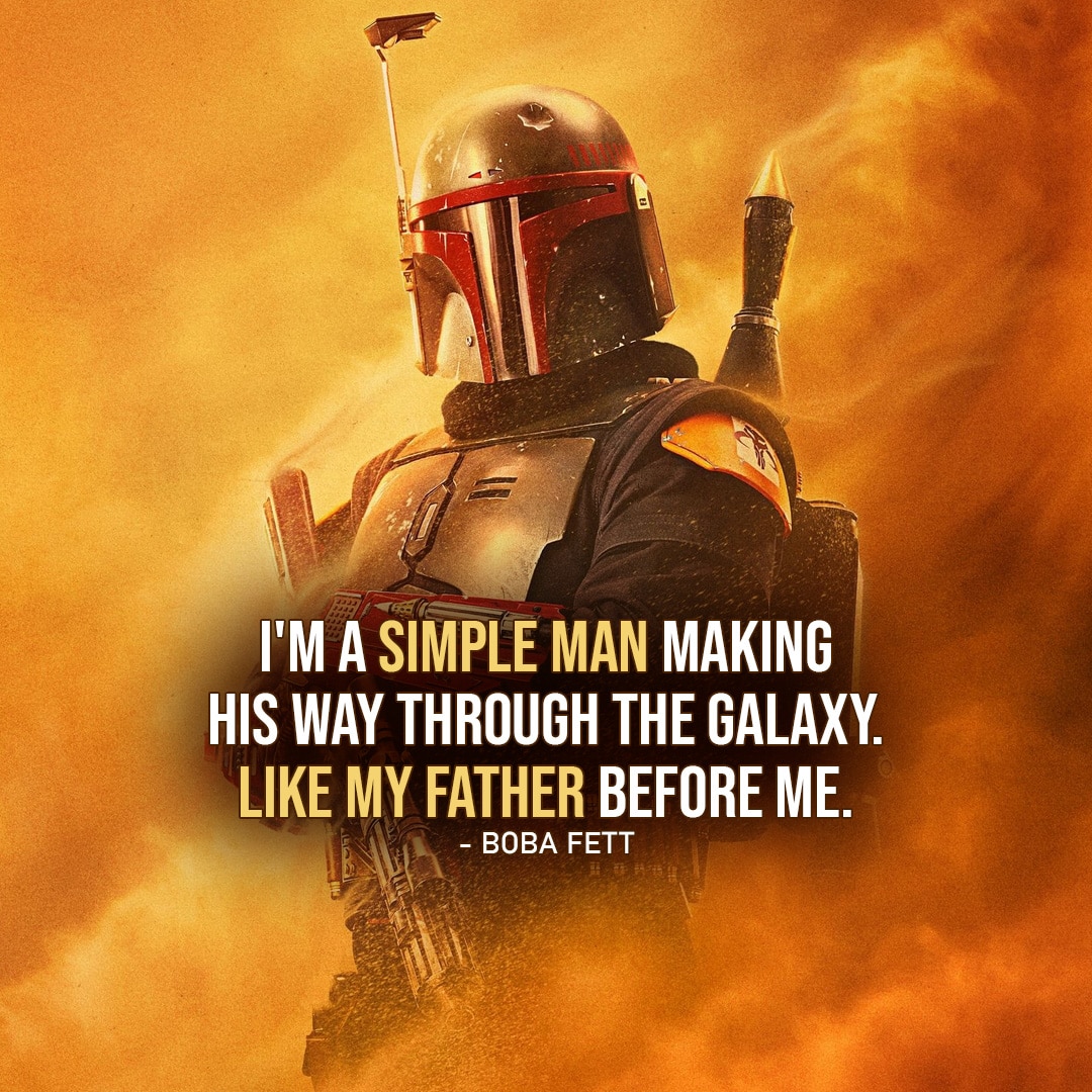 One of the best quotes by Boba Fett from the Star Wars Universe | "I'm a simple man making his way through the galaxy. Like my father before me." (to Din, The Mandalorian - Ep. 2x06)