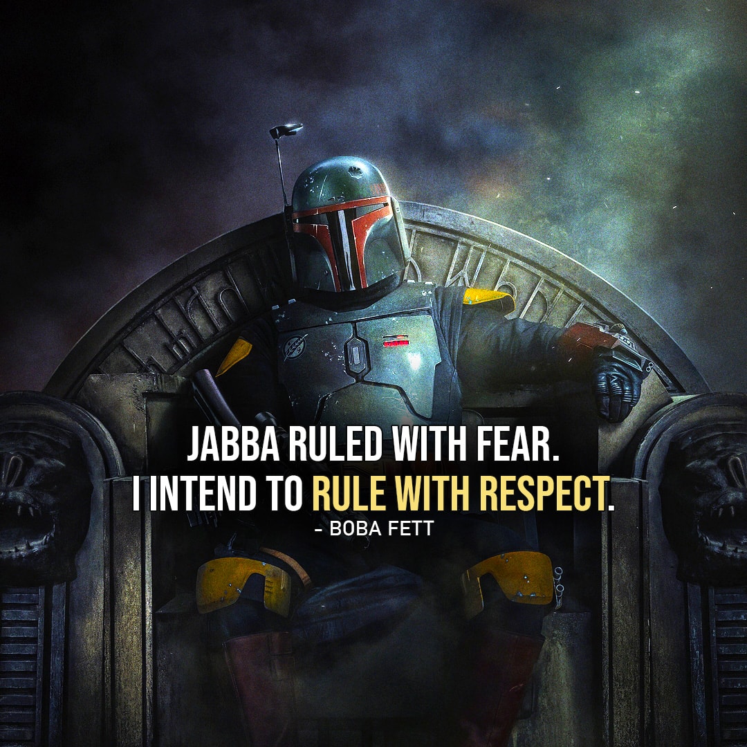 One of the best quotes by Boba Fett from the Star Wars Universe | “Jabba ruled with fear. I intend to rule with respect.” (to Fennec, The Book of Boba Fett – Ep. 1×01)