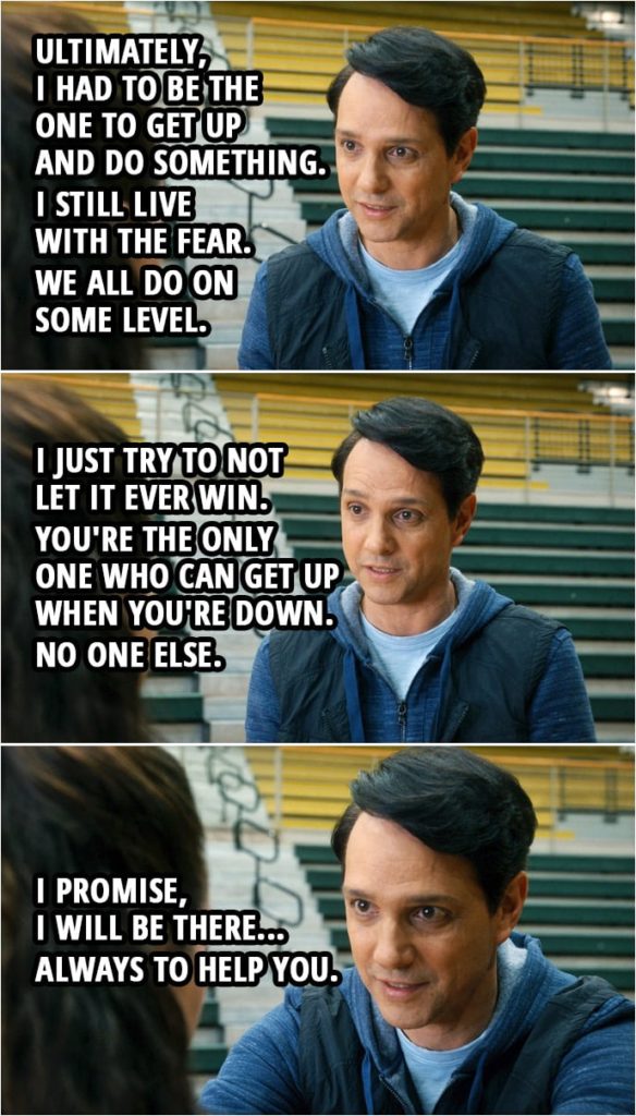 Quote from Cobra Kai 3x07 | Daniel LaRusso: Luckily, I had Mr. Miyagi to help me get my focus back. I got up... and finished the fight, and I won. Sam LaRusso: I guess Mr. Miyagi always had a way of fixing things. Daniel LaRusso: There's no question his advice was something I needed to hear. But ultimately, I had to be the one to get up and do something. I still live with the fear, Sam. We all do on some level. I just try to not let it ever win. Sam, you're the only one who can get up when you're down. No one else. I promise, I will be there... always to help you. Just like Mr. Miyagi was there for me.