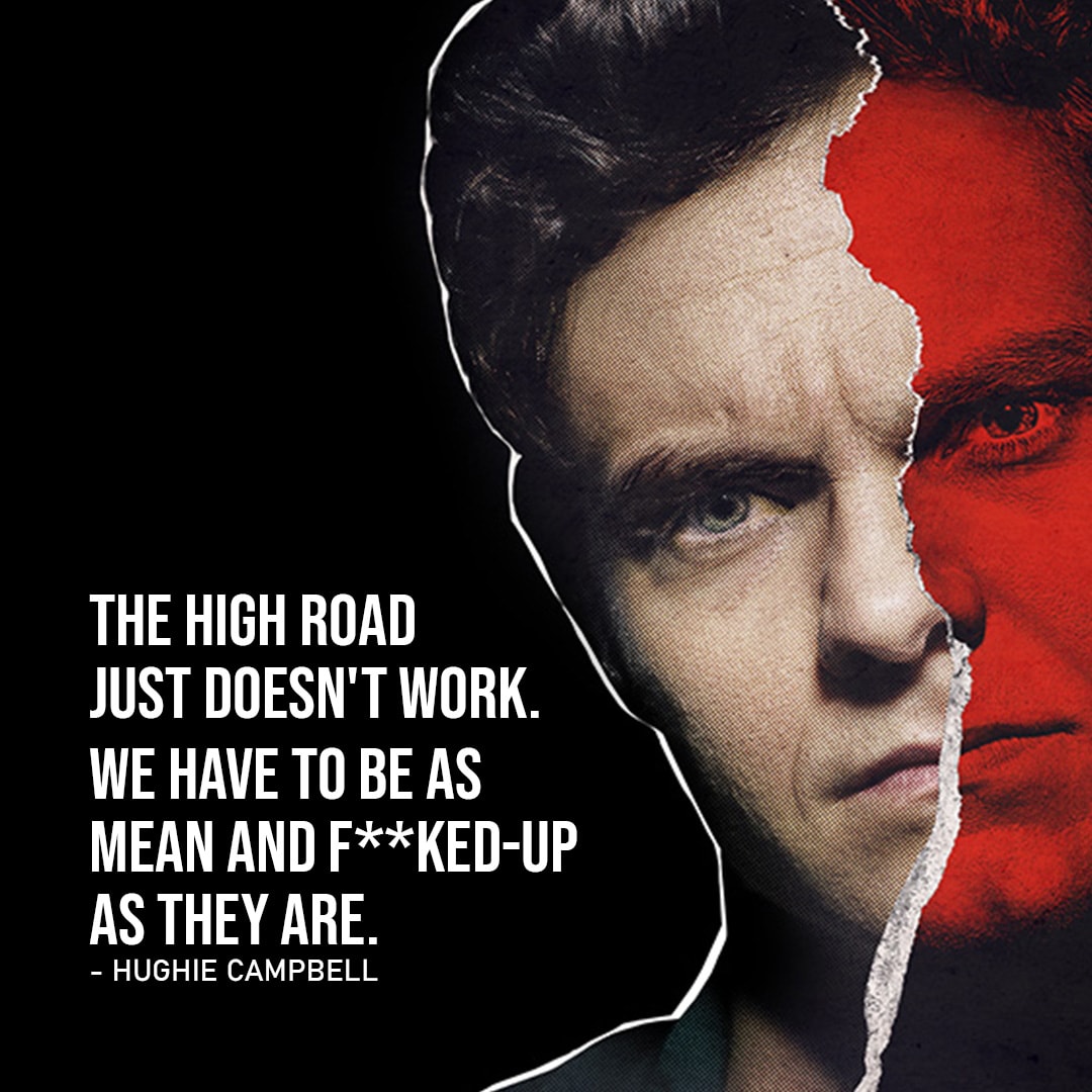 One of the best quotes by Hughie Campbell from The Boys | The high road just doesn’t work. We have to be as mean and f**ked-up as they are. (Ep. 3×03)
