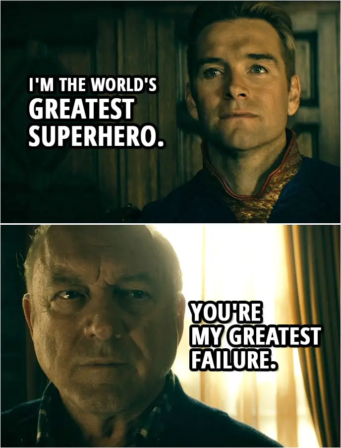 Quote from The Boys 1x07 | Homelander: I'm the world's greatest superhero. Jonah Vogelbaum: You're my greatest failure.