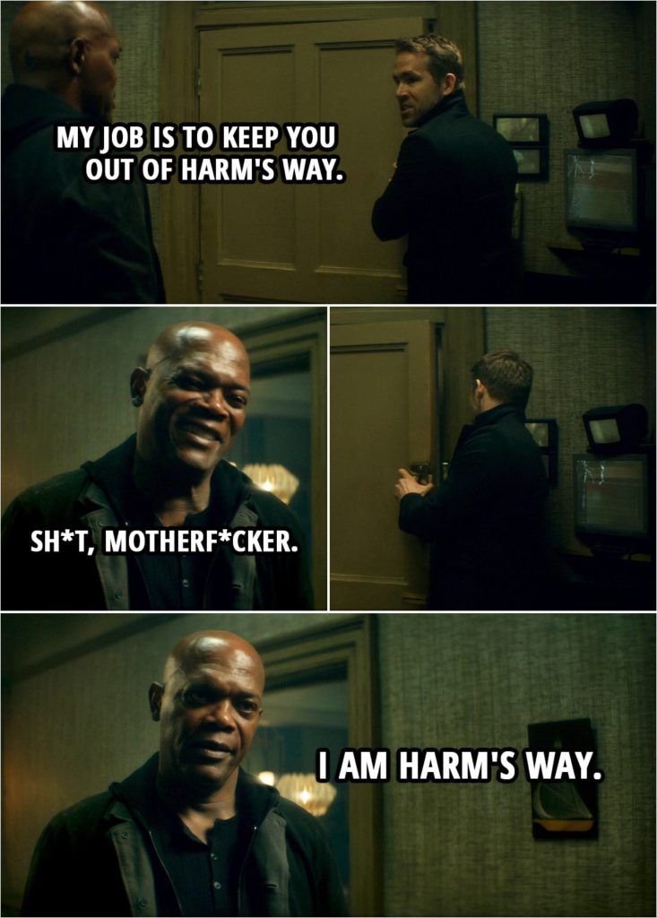 Quote from The Hitman's Bodyguard (2017) | Michael Bryce: My job is to keep you out of harm's way. Darius Kincaid: Sh*t, motherf*cker. I am harm's way.