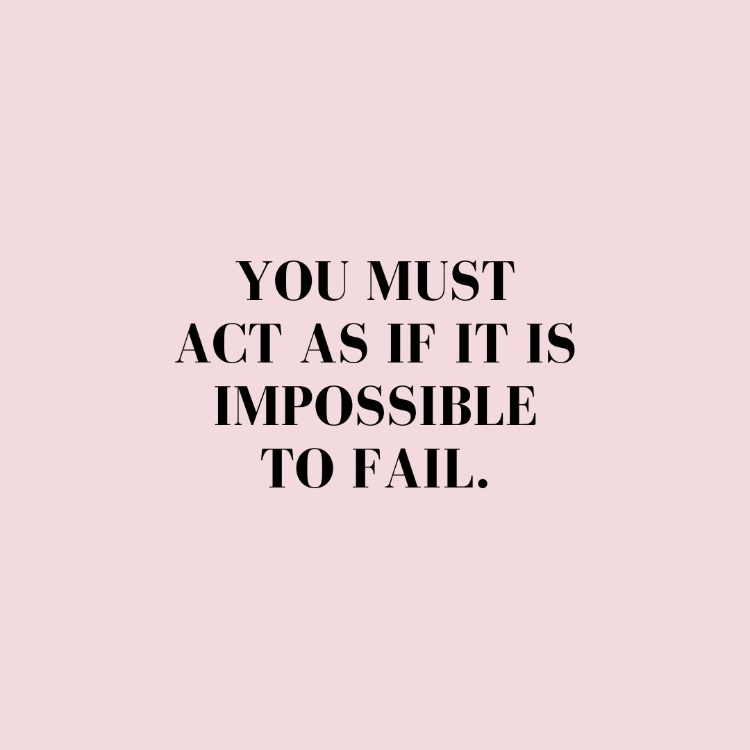 You must act as if it is impossible to fail. | Scattered Quotes