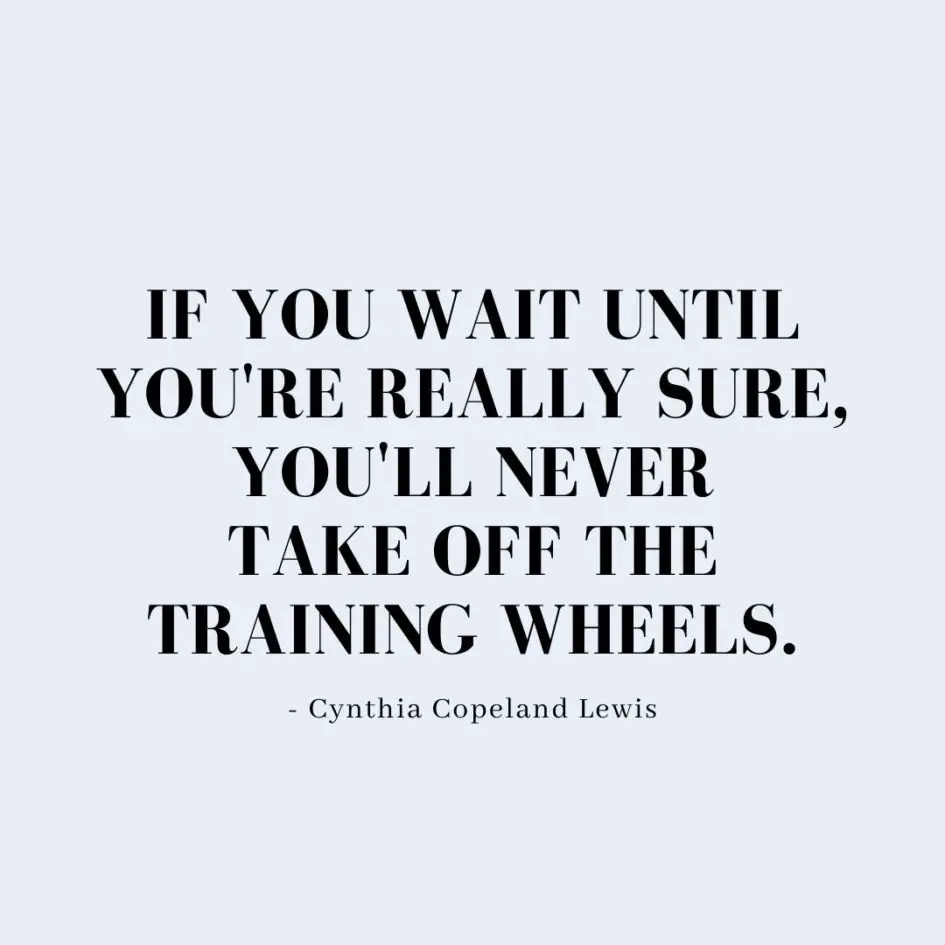 Quote about Confidence | If you wait until you're really sure, you'll never take off the training wheels. - Cynthia Copeland Lewis