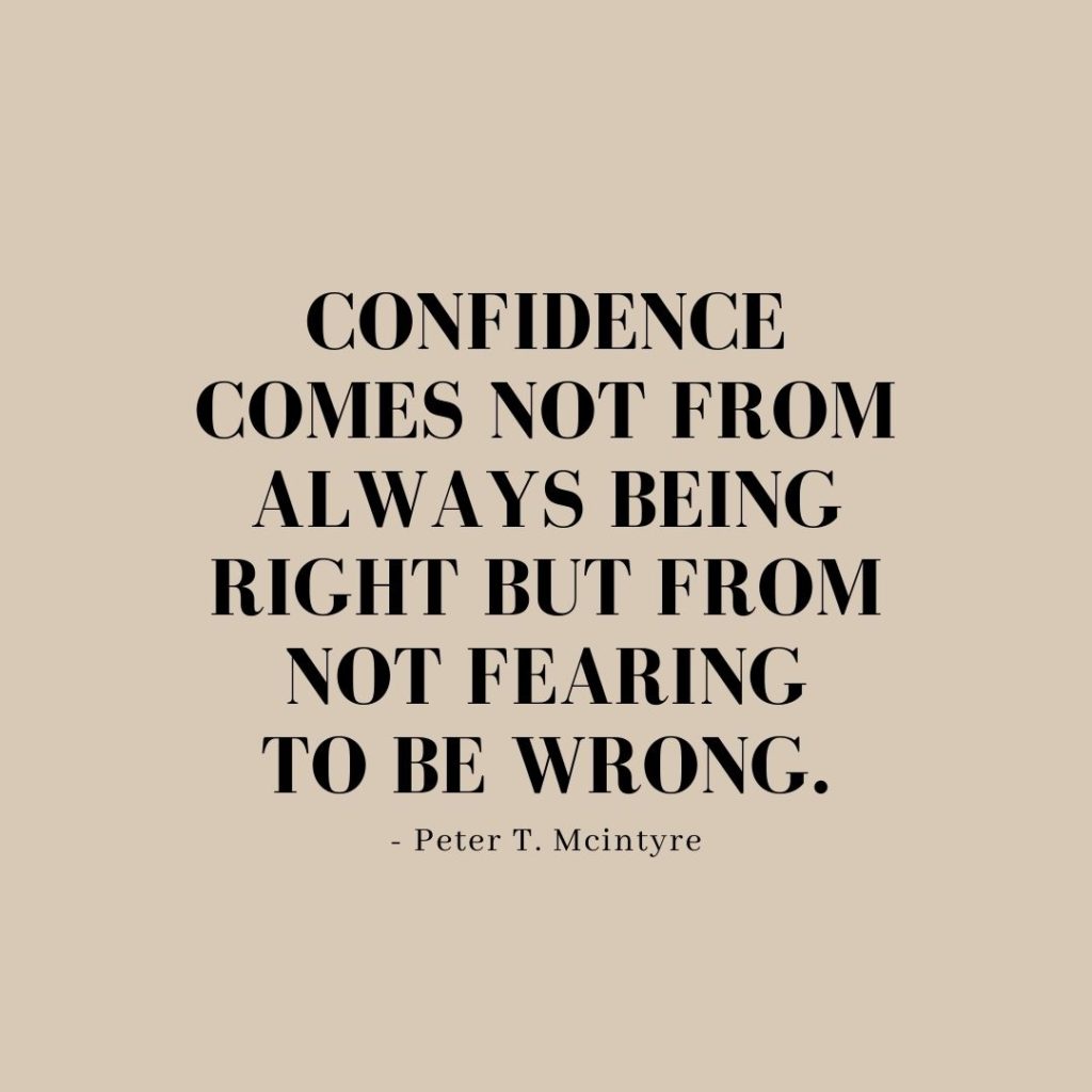 Quote about Confidence | Confidence comes not from always being right but from not fearing to be wrong. - Peter T. Mcintyre