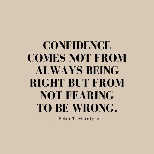 Quote about Confidence | Confidence comes not from always being right but from not fearing to be wrong. - Peter T. Mcintyre