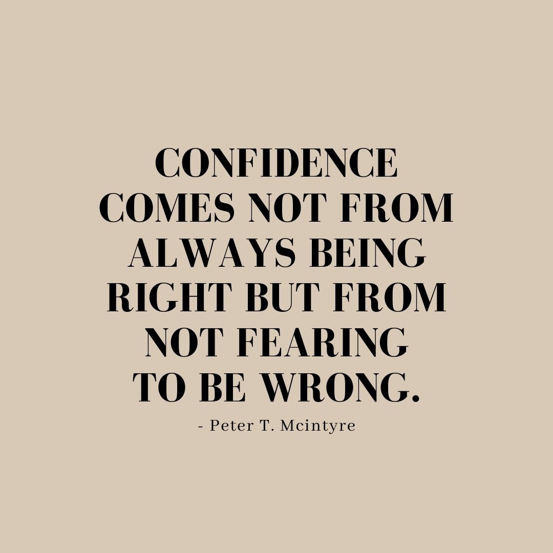 Quote about Confidence | Confidence comes not from always being right but from not fearing to be wrong. - Peter T. Mcintyre