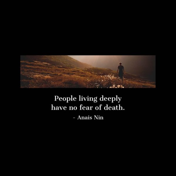 Quote about Death | People living deeply have no fear of death. - Anais Nin