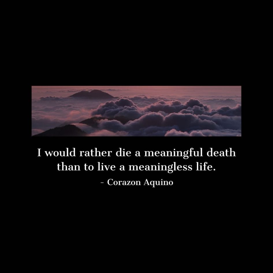 Quote about Death | I would rather die a meaningful death than to live a meaningless life. - Corazon Aquino
