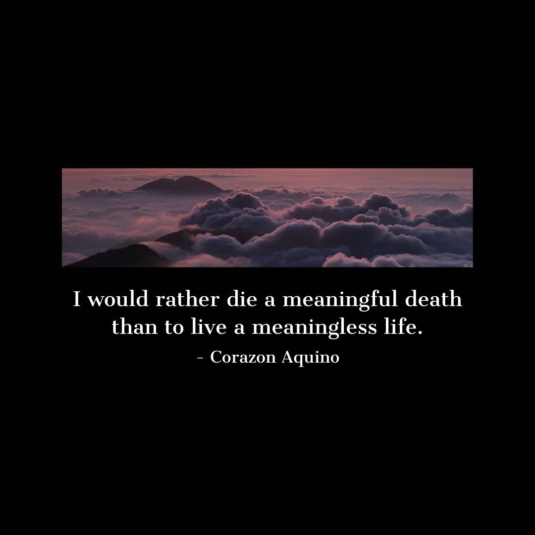 Quote about Death | I would rather die a meaningful death than to live a meaningless life. - Corazon Aquino