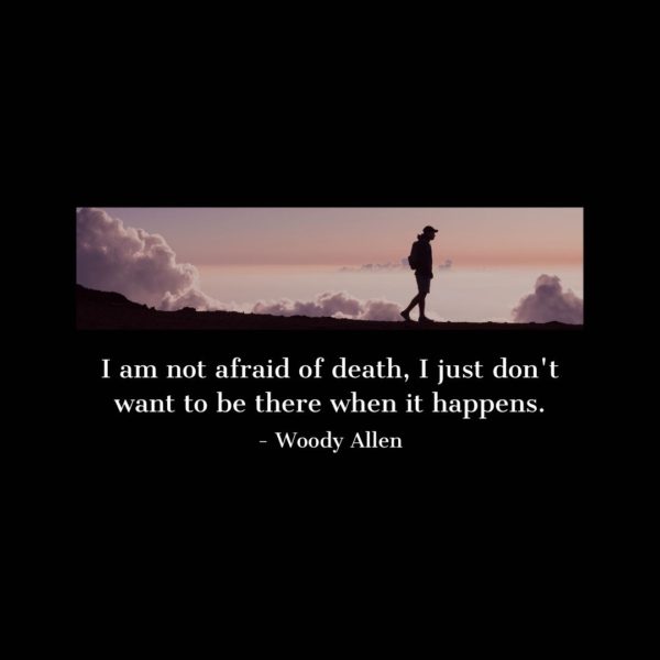 Quote about Death | I am not afraid of death, I just don't want to be there when it happens. - Woody Allen