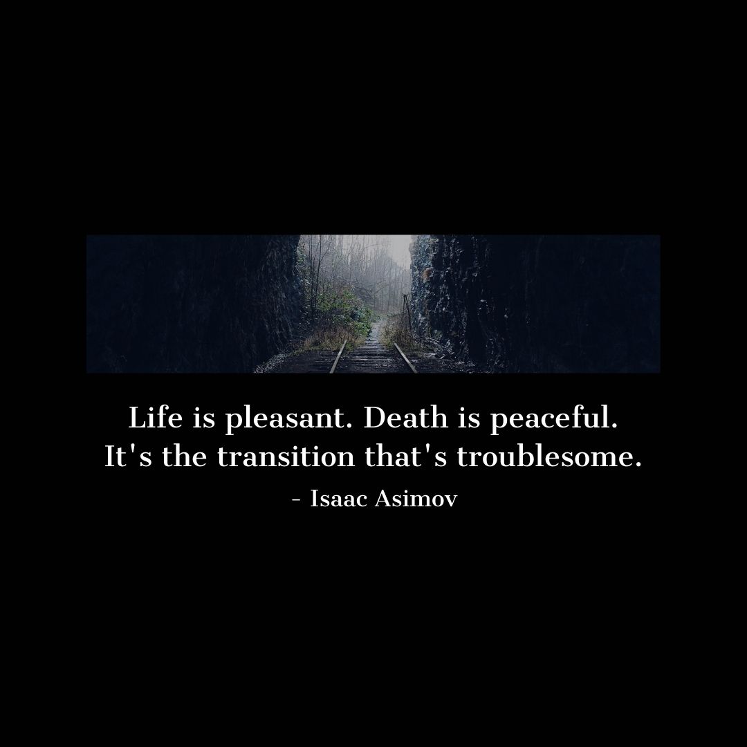 Quote about Death | Life is pleasant. Death is peaceful. It's the transition that's troublesome. - Isaac Asimov