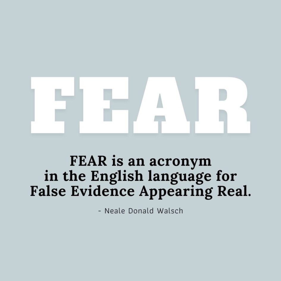 Quote about Fear | FEAR is an acronym in the English language for False Evidence Appearing Real. - Neale Donald Walsch