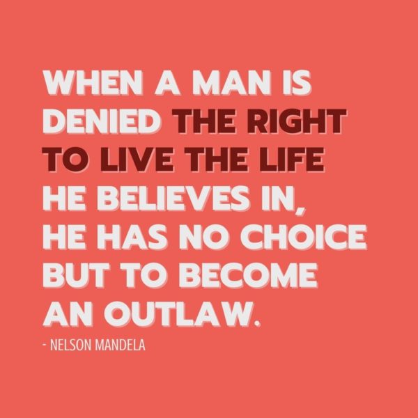 Quote about Freedom | When a man is denied the right to live the life he believes in, he has no choice but to become an outlaw. - Nelson Mandela