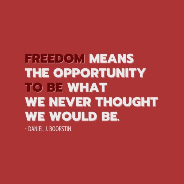 Quote about Freedom | Freedom means the opportunity to be what we never thought we would be. - Daniel J. Boorstin