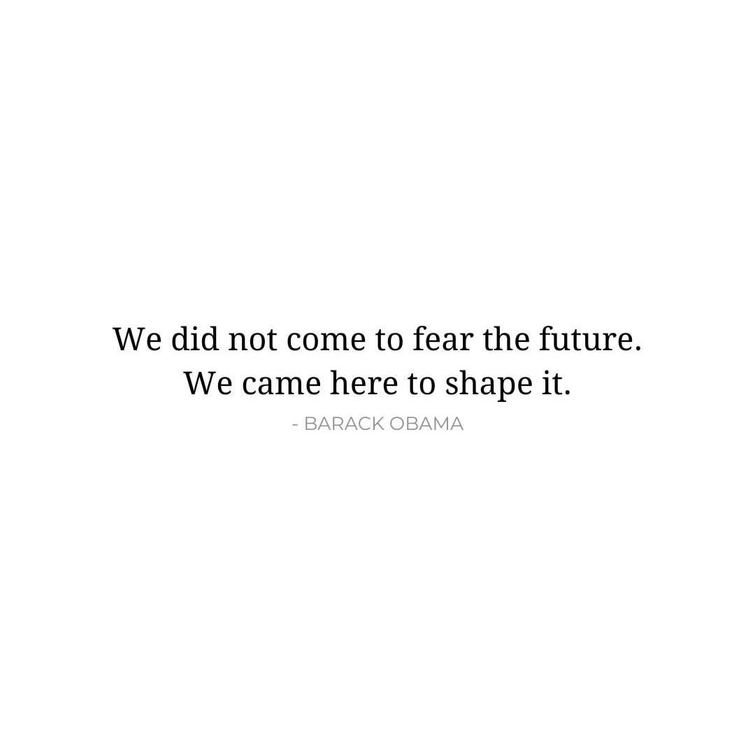 Future Quotes: We did not come to fear the future. We came here to shape it. - Barack Obama