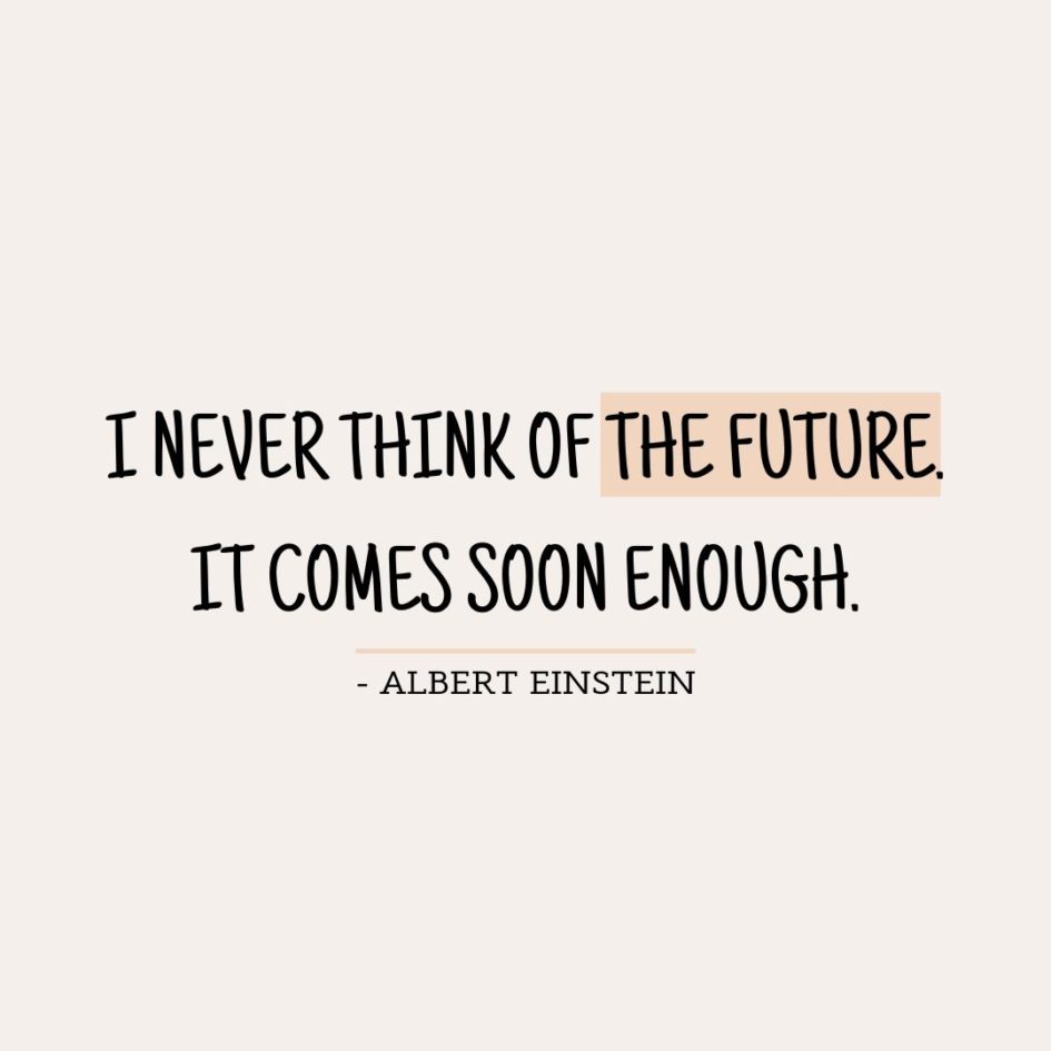 Quote about Future | I never think of the future. It comes soon enough. - Albert Einstein