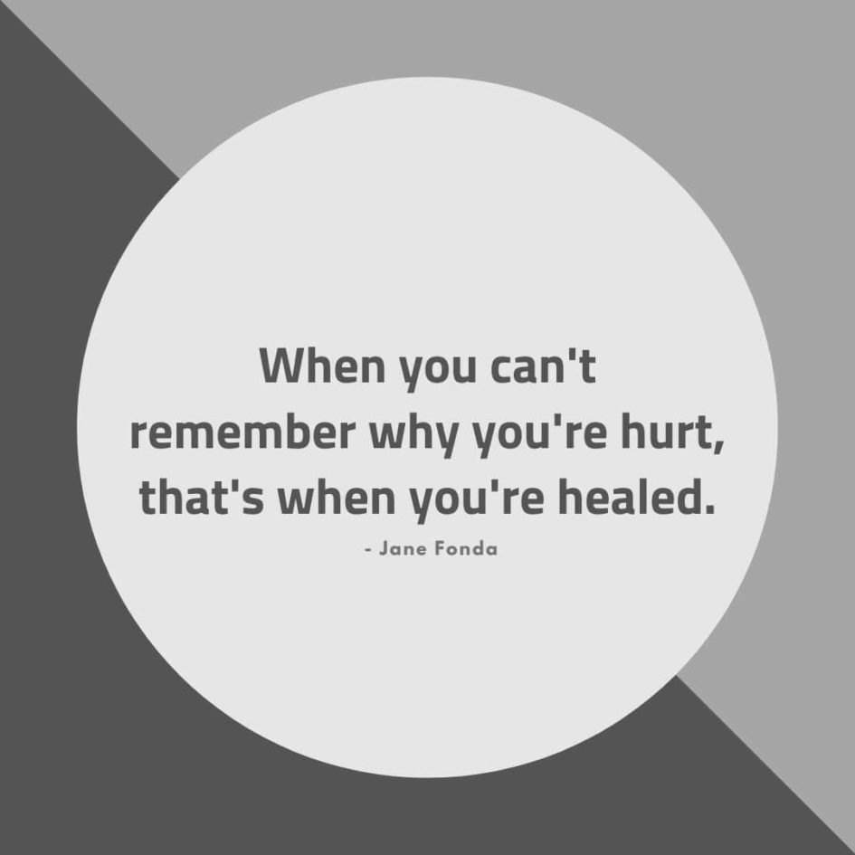 Quote about Pain | When you can't remember why you're hurt, that's when you're healed. - Jane Fonda