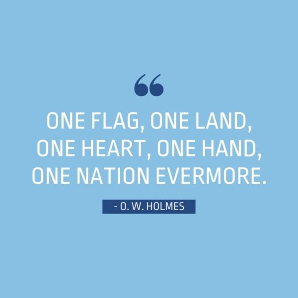 Quote about Patriotism | One flag, one land, one heart, one hand, one nation evermore. - Oliver Wendell Holmes