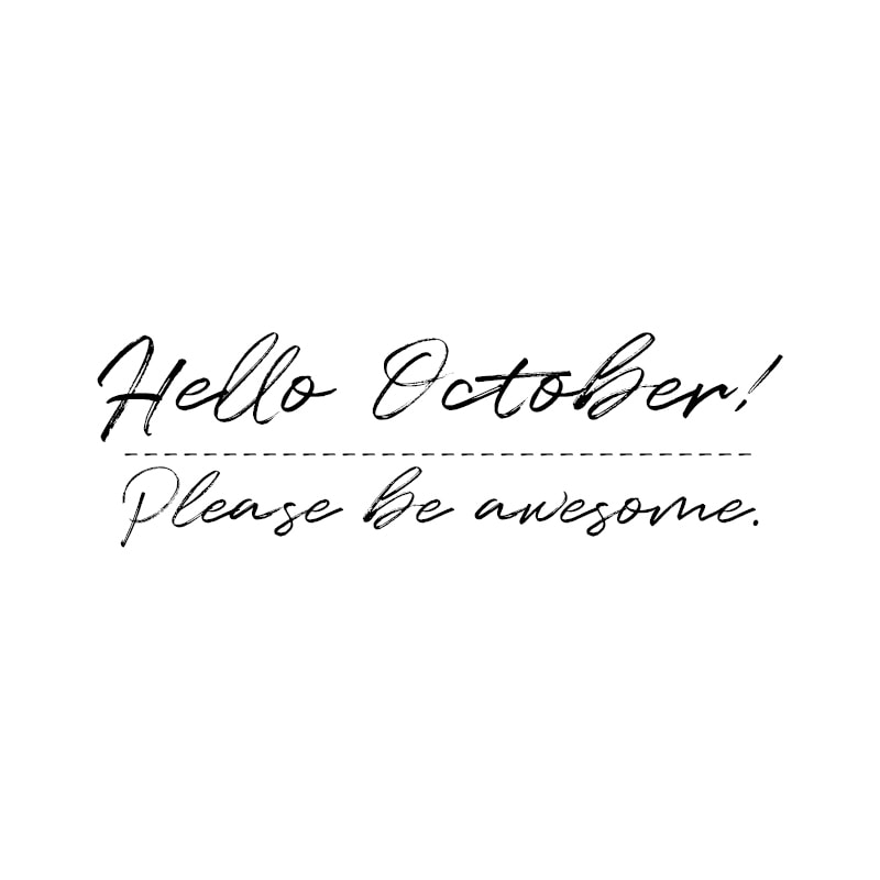 Hello October! Please be awesome.