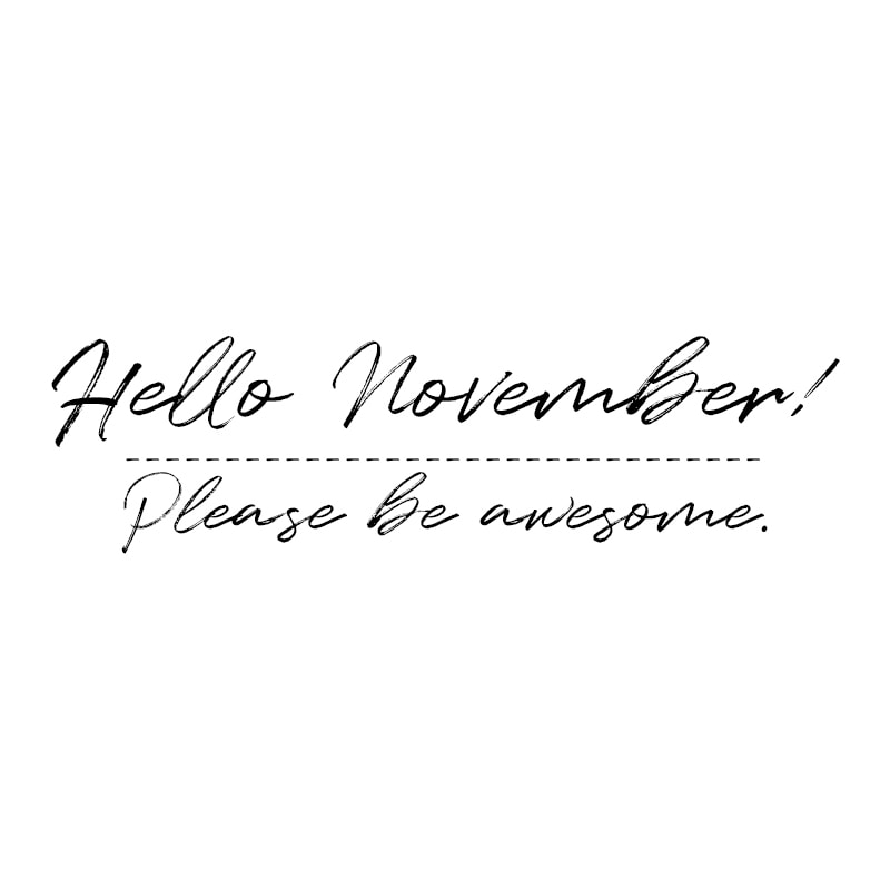Hello November! Please be awesome.