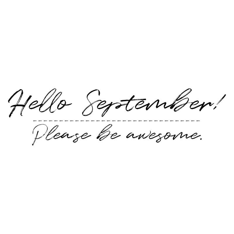 Hello September! Please be awesome.