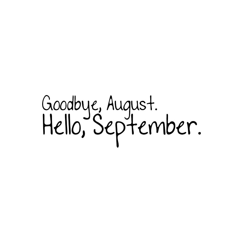 Goodbye, August. Hello, September.