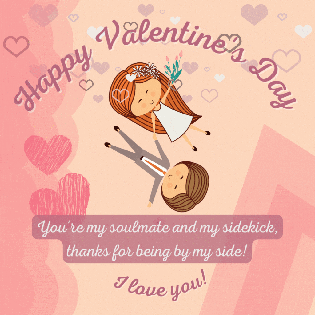 Valentine's Day Gifs with Quotes | Happy Valentine's Day! You're my soulmate and my sidekick, thanks for being by my side. I love you!